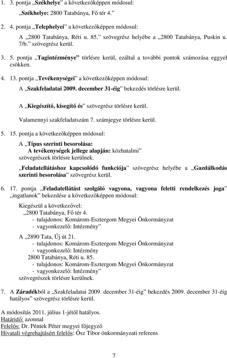 pontja Tevékenységei a következıképpen módosul: A Szakfeladatai 2009. december 31-éig bekezdés törlésre kerül. A Kiegészítı, kisegítı és szövegrész törlésre kerül. Valamennyi szakfeladatszám 7.