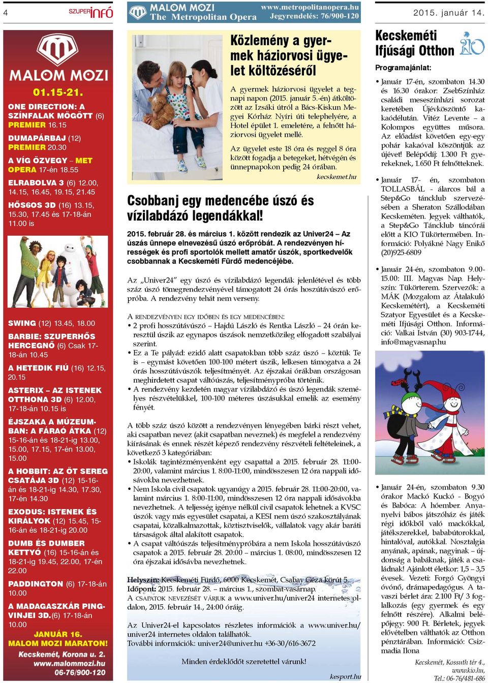 15 ASTERIX AZ ISTENEK OTTHONA 3D (6) 12.00, 17-18-án 10.15 is ÉJSZAKA A MÚZEUM- BAN: A FÁRAÓ ÁTKA (12) 15-16-án és 18-21-ig 13.00, 15.00, 17.15, 17-én 13.00, 15.00 A HOBBIT: AZ ÖT SEREG CSATÁJA 3D (12) 15-16- án és 18-21-ig 14.