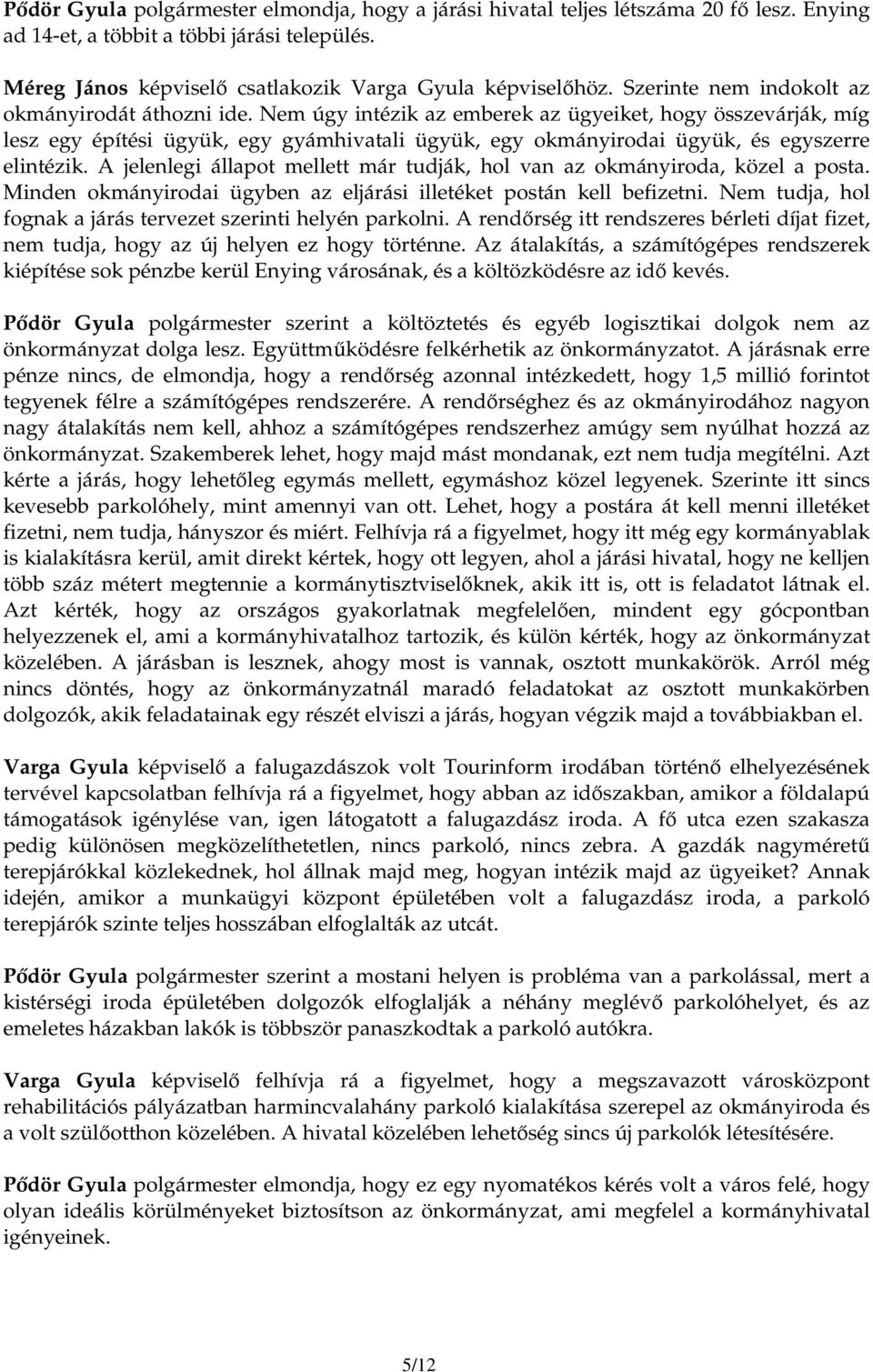 Nem úgy intézik az emberek az ügyeiket, hogy összevárják, míg lesz egy építési ügyük, egy gyámhivatali ügyük, egy okmányirodai ügyük, és egyszerre elintézik.