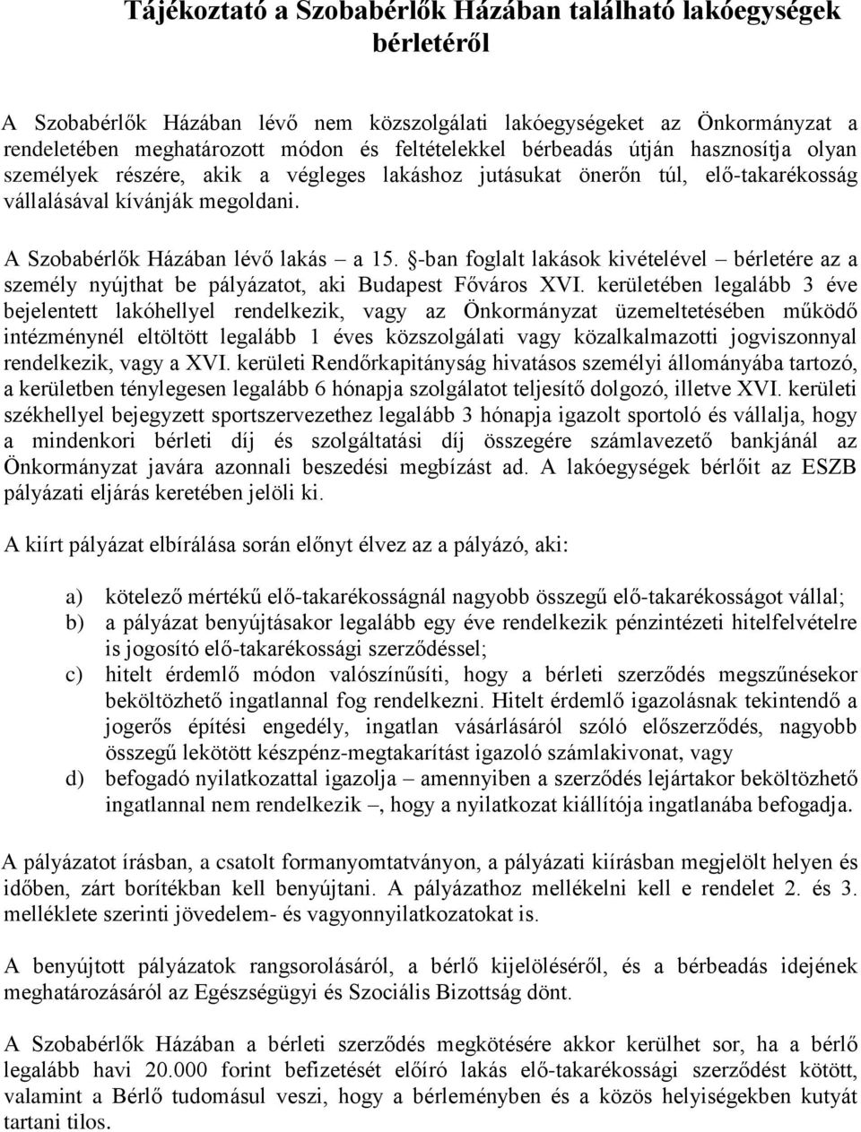 -ban foglalt lakások kivételével bérletére az a személy nyújthat be pályázatot, aki Budapest Főváros XVI.