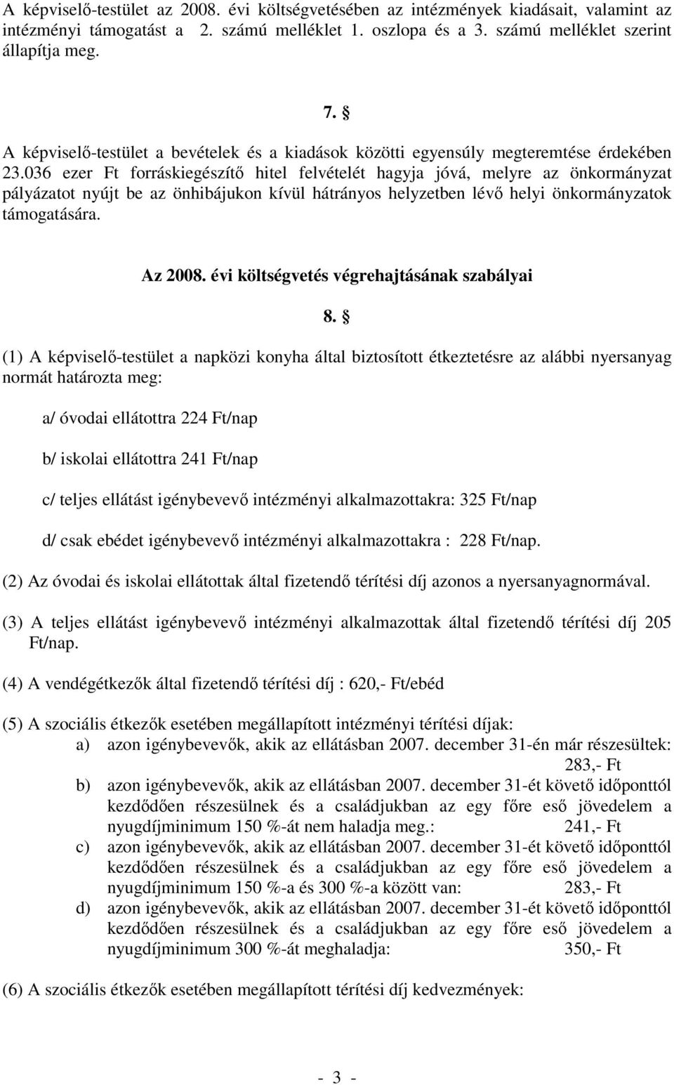 036 ezer Ft forráskiegészítő hitel felvételét hagyja jóvá, melyre az önkormányzat pályázatot nyújt be az önhibájukon kívül hátrányos helyzetben lévő helyi önkormányzatok támogatására. Az 2008.