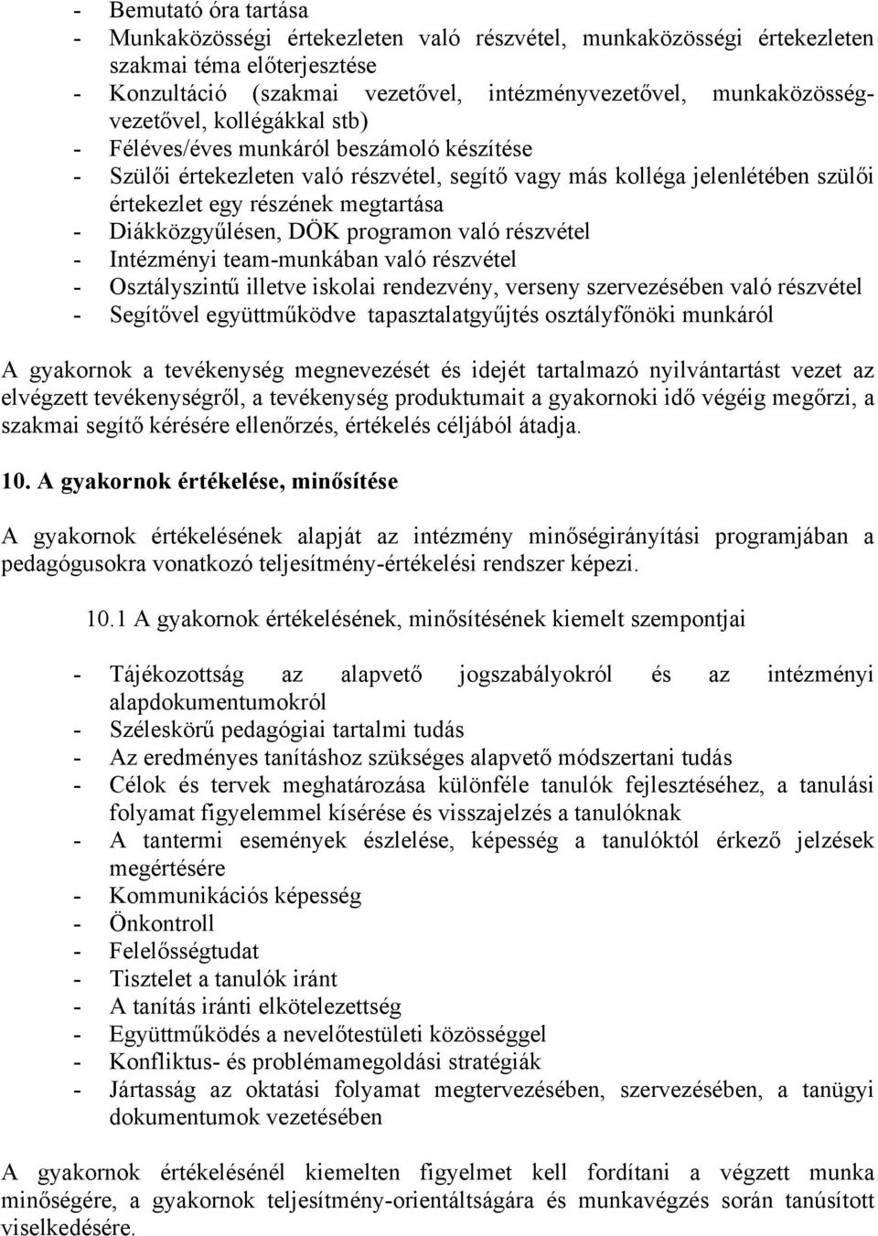 megtartása - Diákközgyűlésen, DÖK programon való részvétel - Intézményi team-munkában való részvétel - Osztályszintű illetve iskolai rendezvény, verseny szervezésében való részvétel - Segítővel