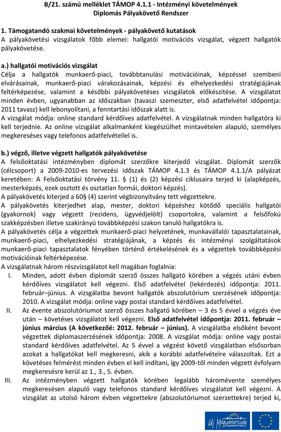 ) hallgatói motivációs vizsgálat Célja a hallgatók munkaerő-piaci, továbbtanulási motivációinak, képzéssel szembeni elvárásainak, munkaerő-piaci várakozásainak, képzési és elhelyezkedési