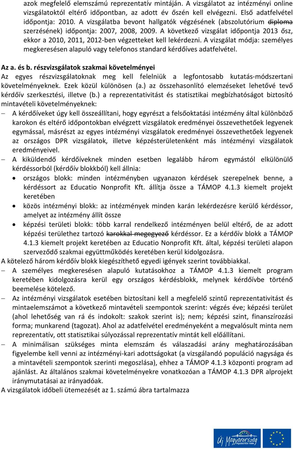 A vizsgálat módja: személyes megkeresésen alapuló vagy telefonos standard kérdőíves adatfelvétel. Az a. és b.