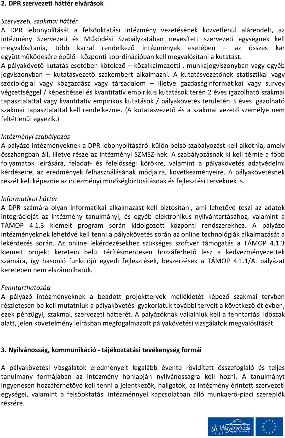 A pályakövető kutatás esetében közalkalmazotti-, munkajogviszonyban vagy egyéb jogviszonyban kutatásvezető szakembert alkalmazni.