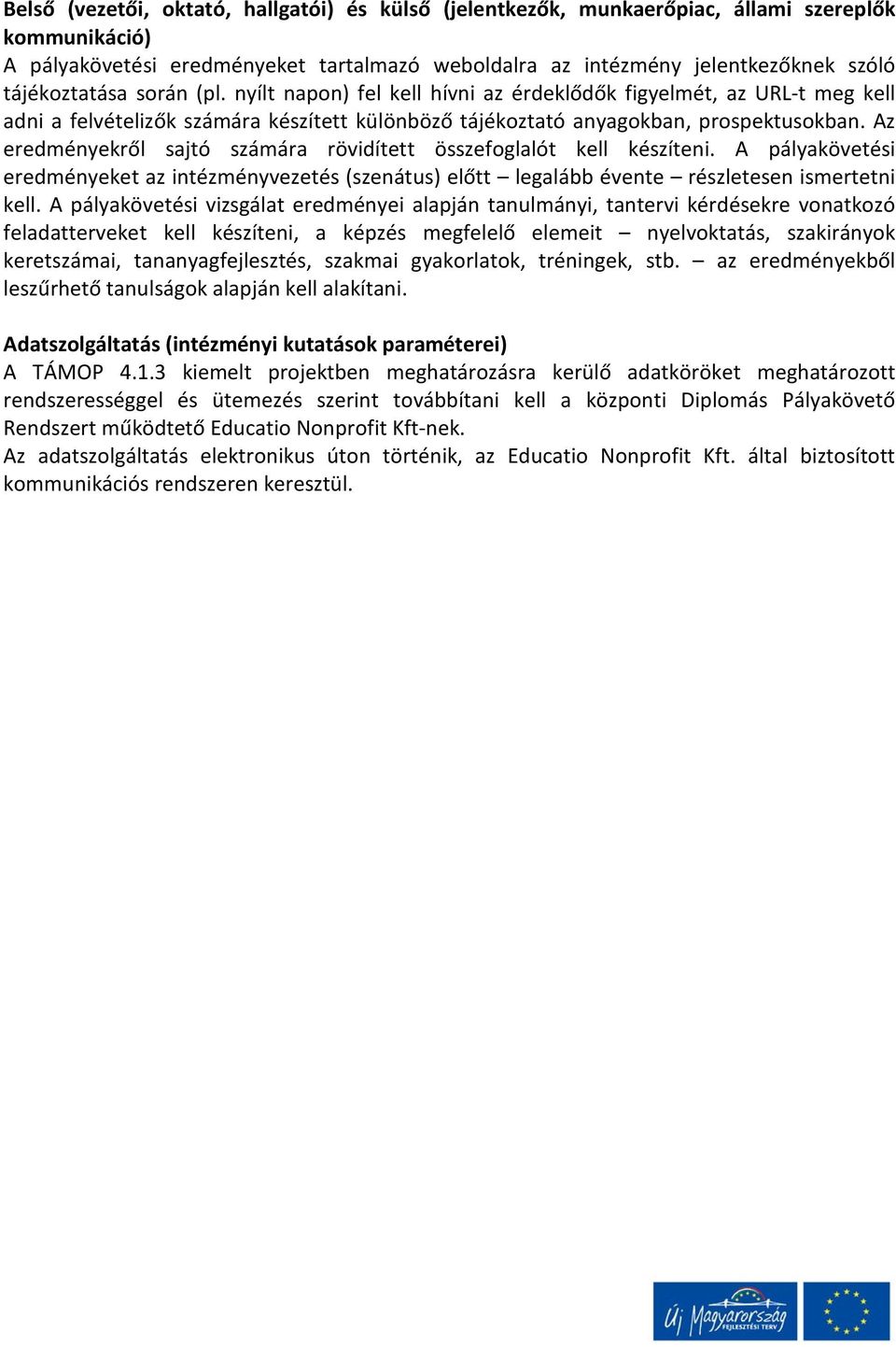 Az eredményekről sajtó számára rövidített összefoglalót kell készíteni. A pályakövetési eredményeket az intézményvezetés (szenátus) előtt legalább évente részletesen ismertetni kell.