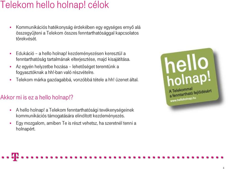 Az egyén helyzetbe hozása lehetıséget teremtünk a fogyasztóknak a hh!-ban való részvételre. Telekom márka gazdagabbá, vonzóbbá tétele a hh! üzenet által.