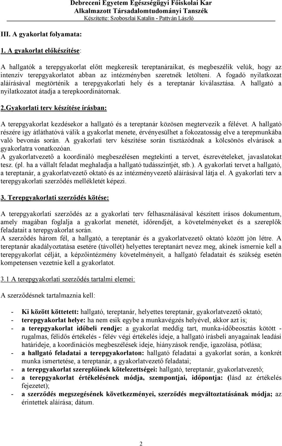 intézményben szeretnék letölteni. A fogadó nyilatkozat aláírásával megtörténik a terepgyakorlati hely és a tereptanár kiválasztása. A hallgató a nyilatkozatot átadja a terepkoordinátornak. 2.