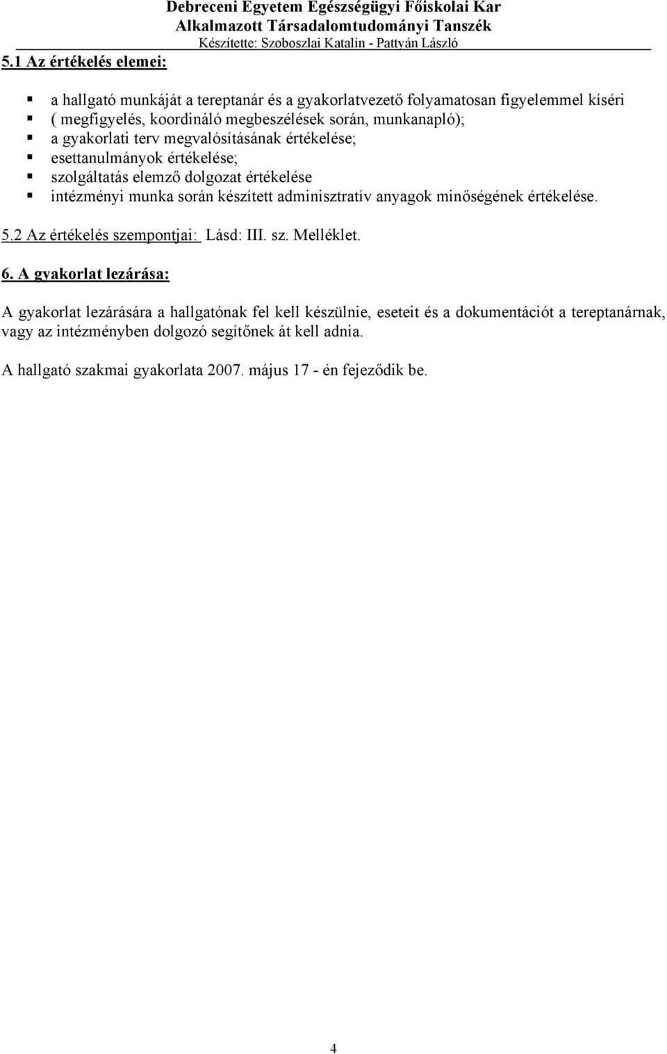 adminisztratív anyagok minőségének értékelése. 5.2 Az értékelés szempontjai: Lásd: III. sz. Melléklet. 6.