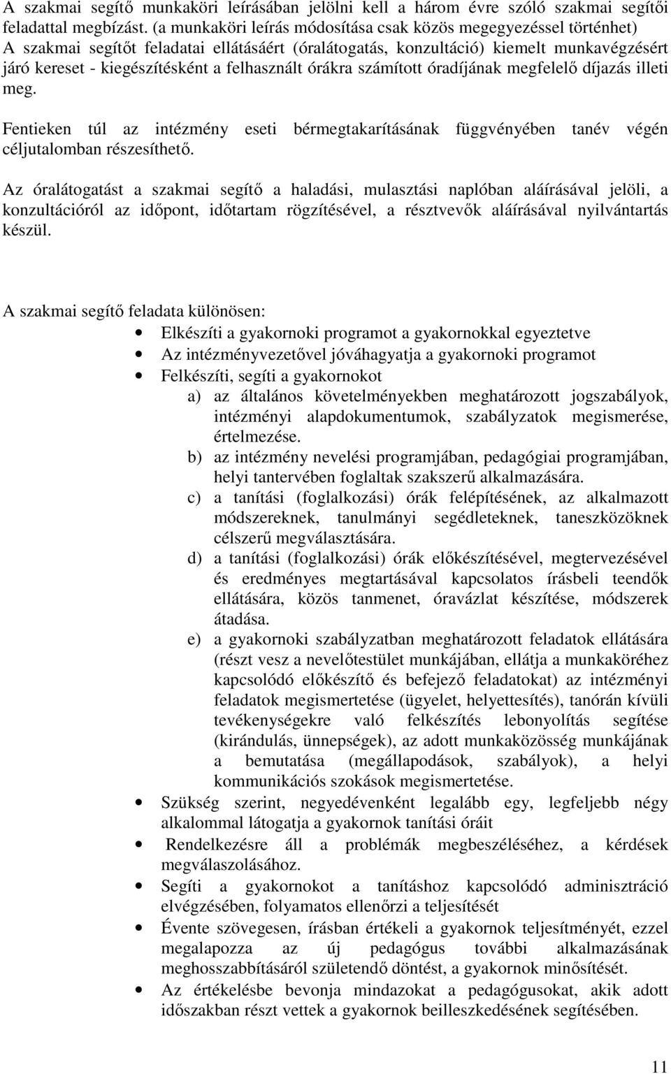 felhasznált órákra számított óradíjának megfelelő díjazás illeti meg. Fentieken túl az intézmény eseti bérmegtakarításának függvényében tanév végén céljutalomban részesíthető.