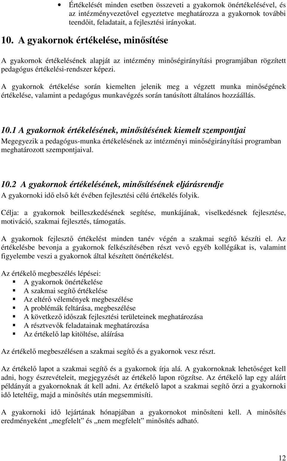 A gyakornok értékelése során kiemelten jelenik meg a végzett munka minőségének értékelése, valamint a pedagógus munkavégzés során tanúsított általános hozzáállás. 10.