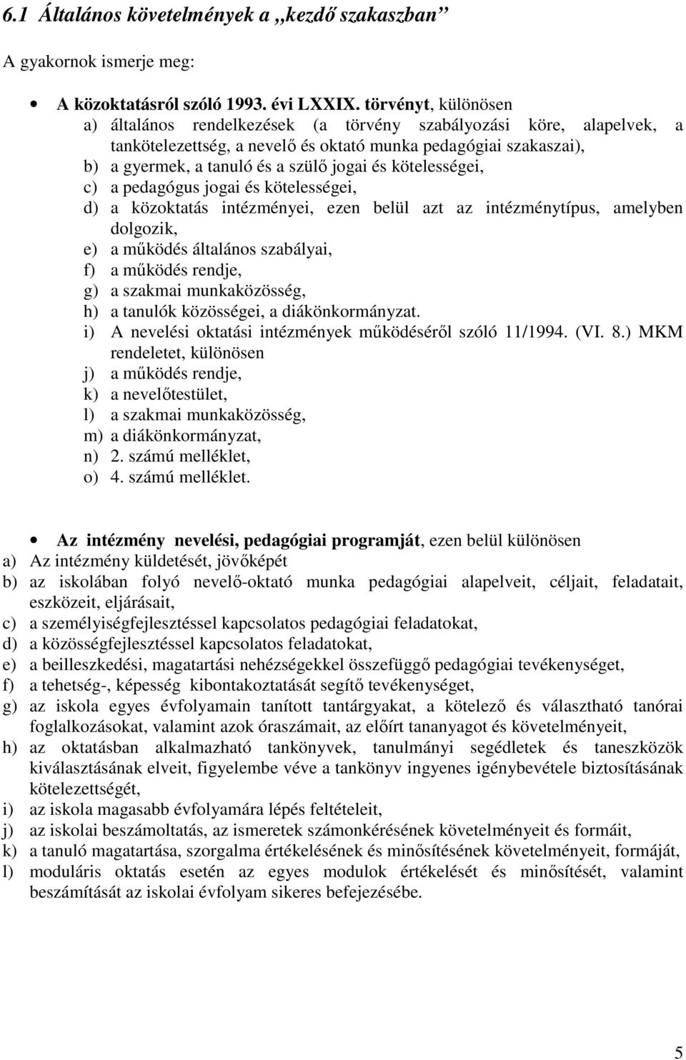 kötelességei, c) a pedagógus jogai és kötelességei, d) a közoktatás intézményei, ezen belül azt az intézménytípus, amelyben dolgozik, e) a működés általános szabályai, f) a működés rendje, g) a