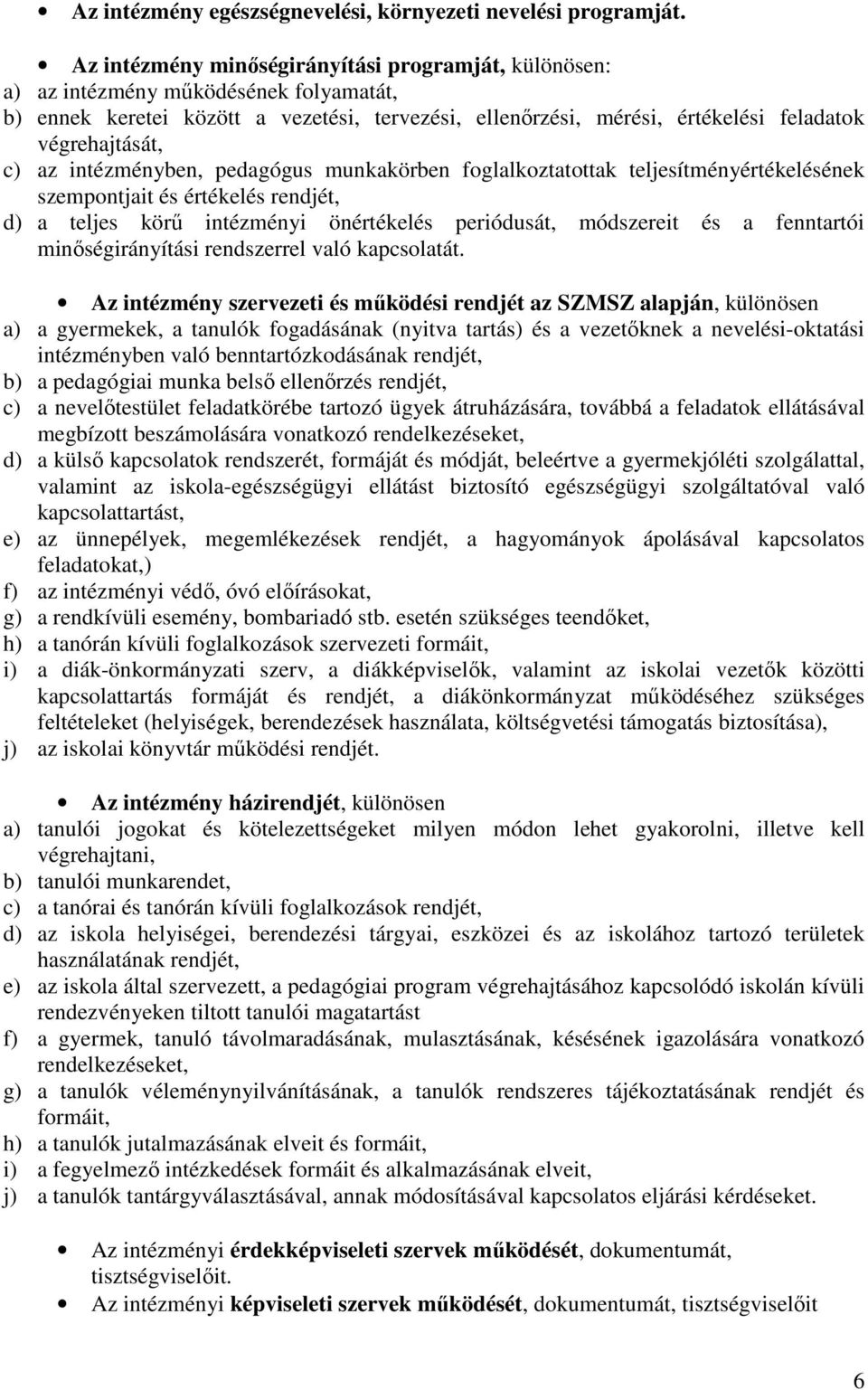 c) az intézményben, pedagógus munkakörben foglalkoztatottak teljesítményértékelésének szempontjait és értékelés rendjét, d) a teljes körű intézményi önértékelés periódusát, módszereit és a fenntartói