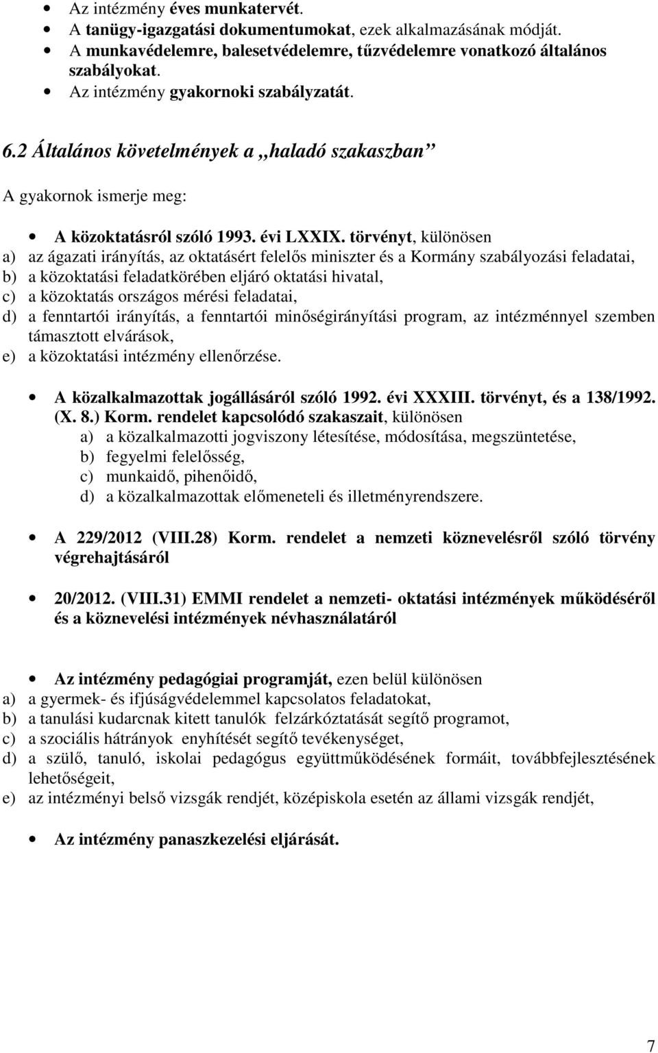 törvényt, különösen a) az ágazati irányítás, az oktatásért felelős miniszter és a Kormány szabályozási feladatai, b) a közoktatási feladatkörében eljáró oktatási hivatal, c) a közoktatás országos