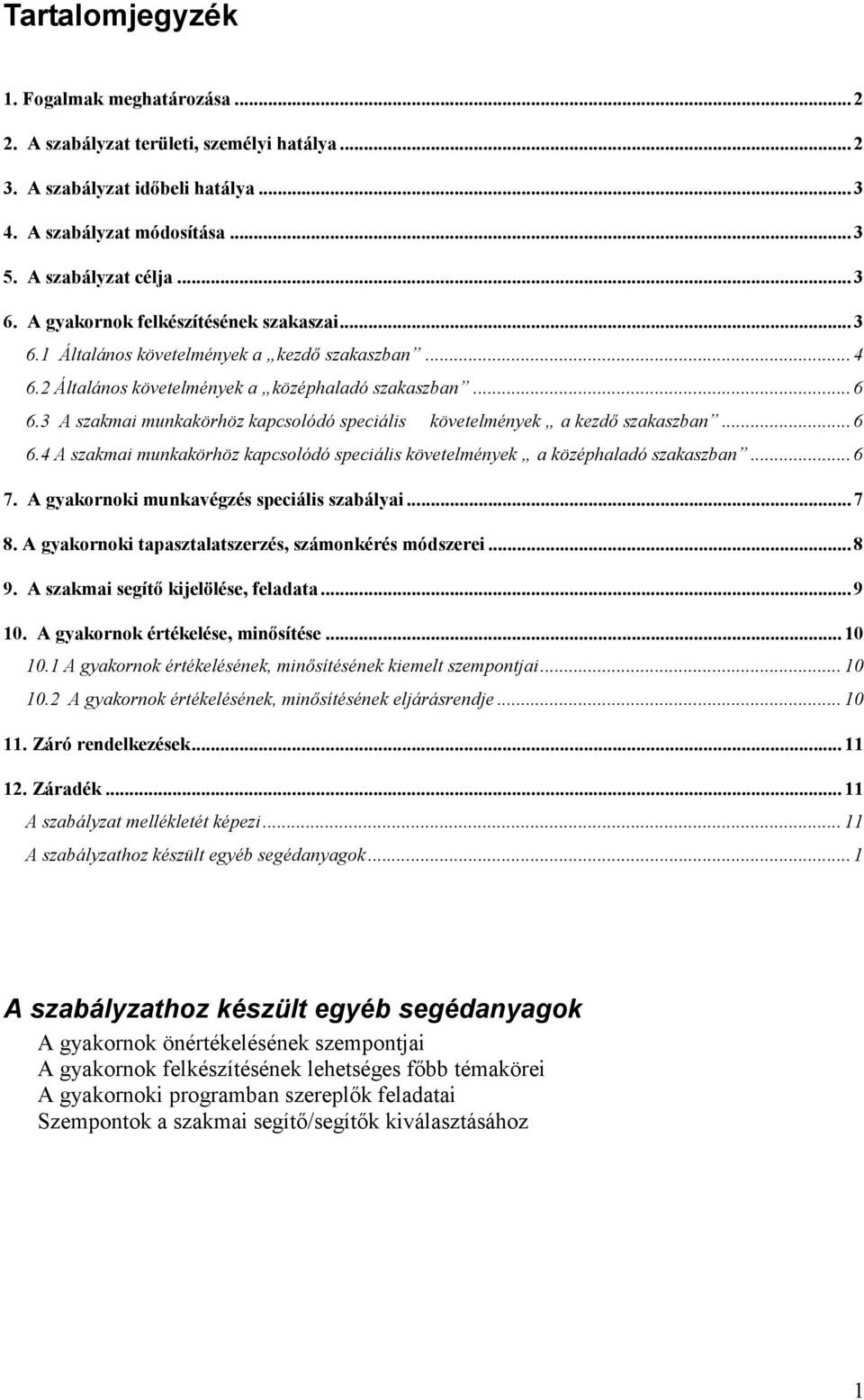 3 A szakmai munkakörhöz kapcsolódó speciális követelmények a kezdő szakaszban... 6 6.4 A szakmai munkakörhöz kapcsolódó speciális követelmények a középhaladó szakaszban... 6 7.