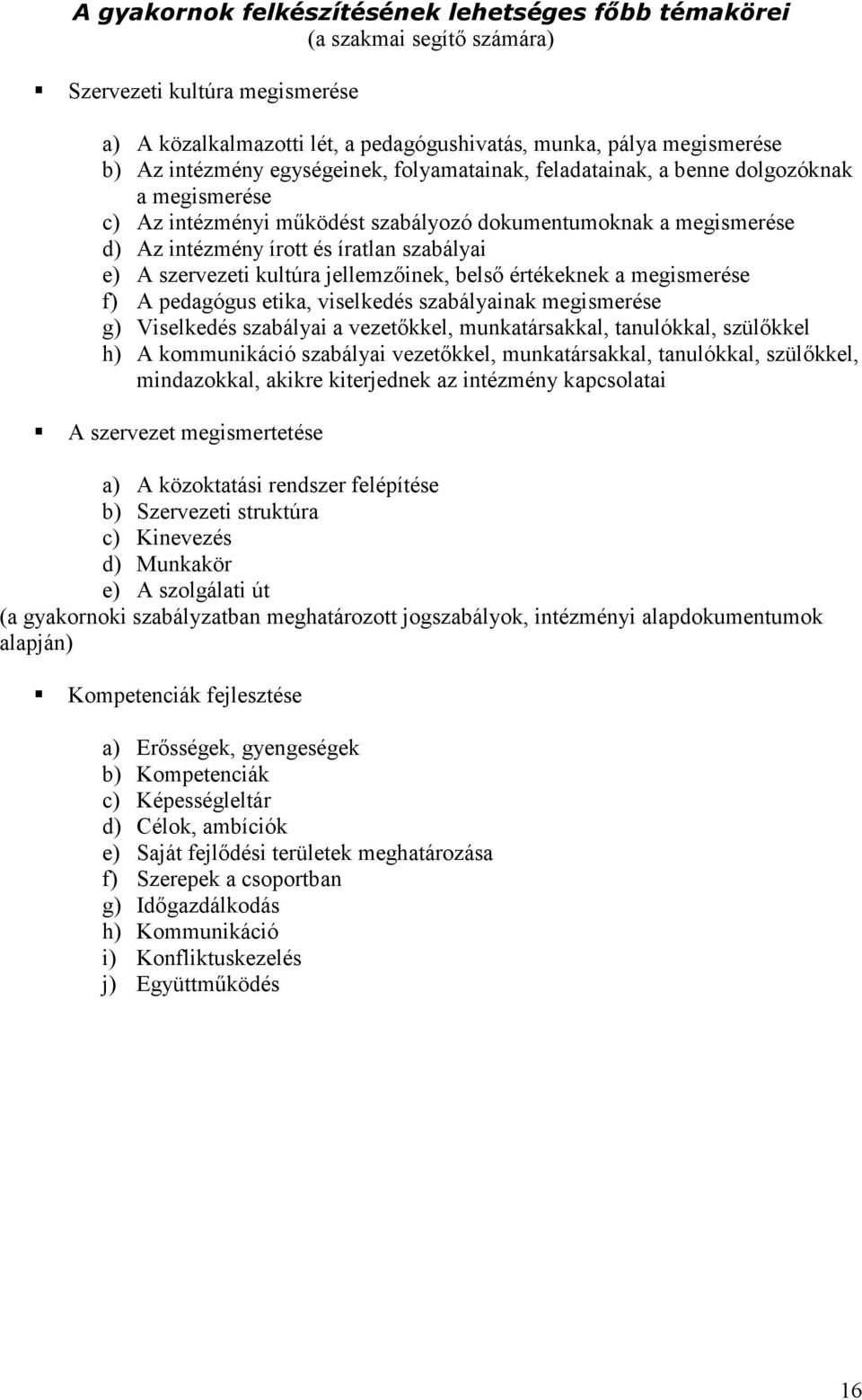 szervezeti kultúra jellemzőinek, belső értékeknek a megismerése f) A pedagógus etika, viselkedés szabályainak megismerése g) Viselkedés szabályai a vezetőkkel, munkatársakkal, tanulókkal, szülőkkel