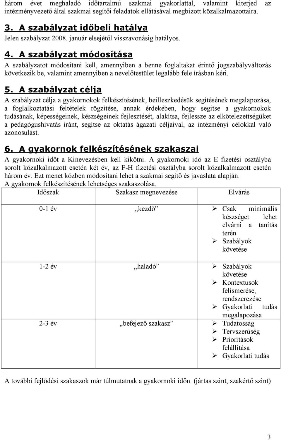 A szabályzat módosítása A szabályzatot módosítani kell, amennyiben a benne foglaltakat érintő jogszabályváltozás következik be, valamint amennyiben a nevelőtestület legalább fele írásban kéri. 5.