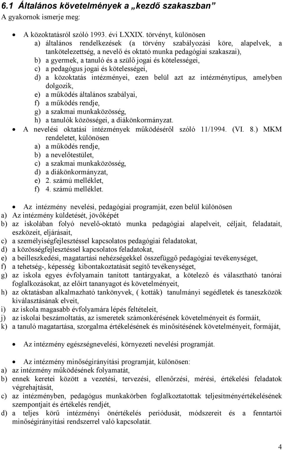 kötelességei, c) a pedagógus jogai és kötelességei, d) a közoktatás intézményei, ezen belül azt az intézménytípus, amelyben dolgozik, e) a működés általános szabályai, f) a működés rendje, g) a