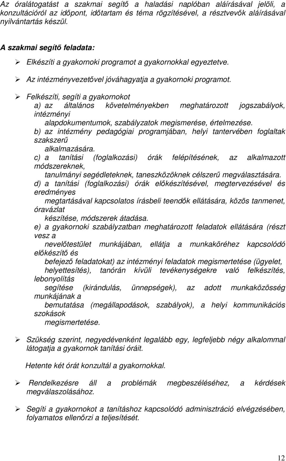 Felkészíti, segíti a gyakornokot a) az általános követelményekben meghatározott jogszabályok, intézményi alapdokumentumok, szabályzatok megismerése, értelmezése.