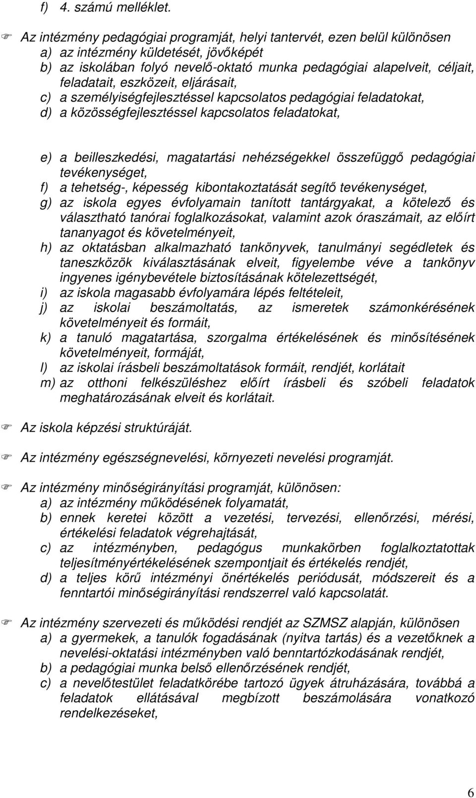 eszközeit, eljárásait, c) a személyiségfejlesztéssel kapcsolatos pedagógiai feladatokat, d) a közösségfejlesztéssel kapcsolatos feladatokat, e) a beilleszkedési, magatartási nehézségekkel összefüggő