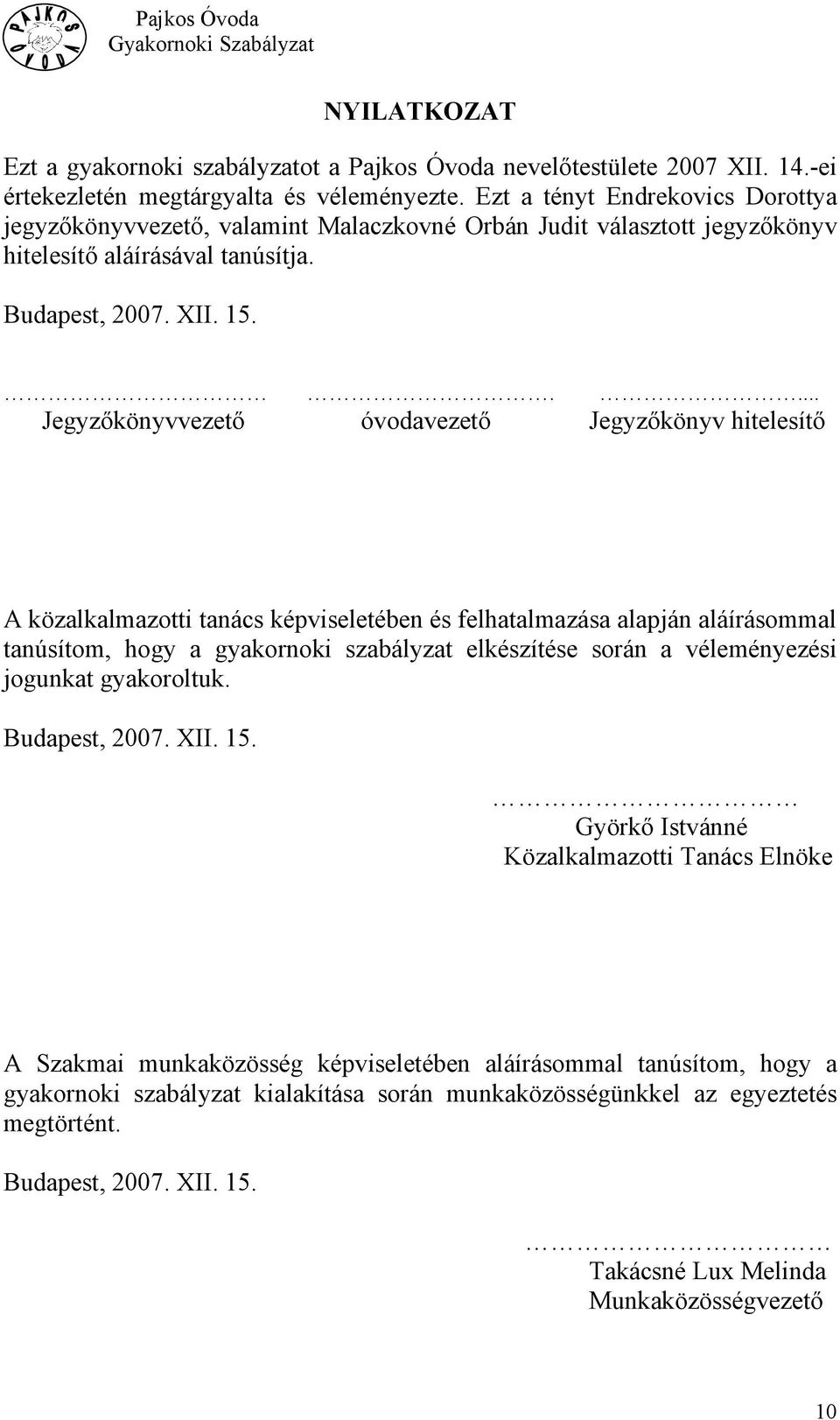 .... Jegyzőkönyvvezető óvodavezető Jegyzőkönyv hitelesítő A közalkalmazotti tanács képviseletében és felhatalmazása alapján aláírásommal tanúsítom, hogy a gyakornoki szabályzat elkészítése során a