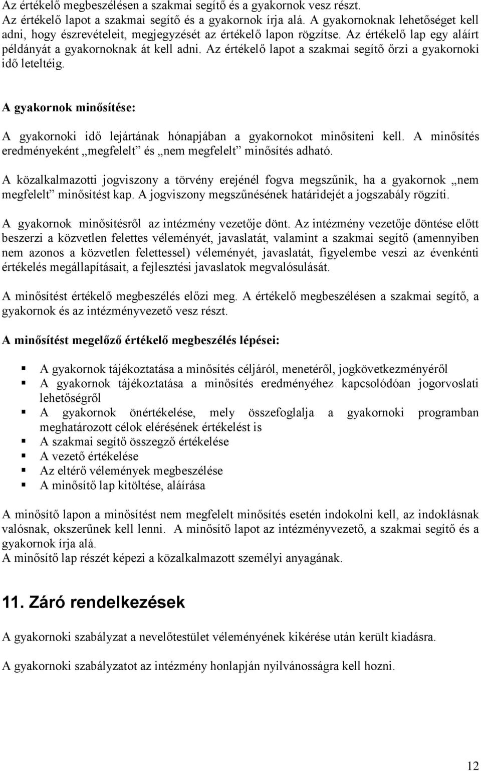 Az értékelő lapot a szakmai segítő őrzi a gyakornoki idő leteltéig. A gyakornok minősítése: A gyakornoki idő lejártának hónapjában a gyakornokot minősíteni kell.