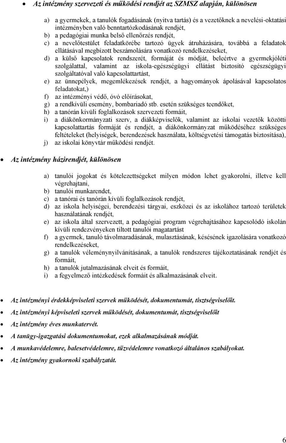 rendelkezéseket, d) a külső kapcsolatok rendszerét, formáját és módját, beleértve a gyermekjóléti szolgálattal, valamint az iskola-egészségügyi ellátást biztosító egészségügyi szolgáltatóval való