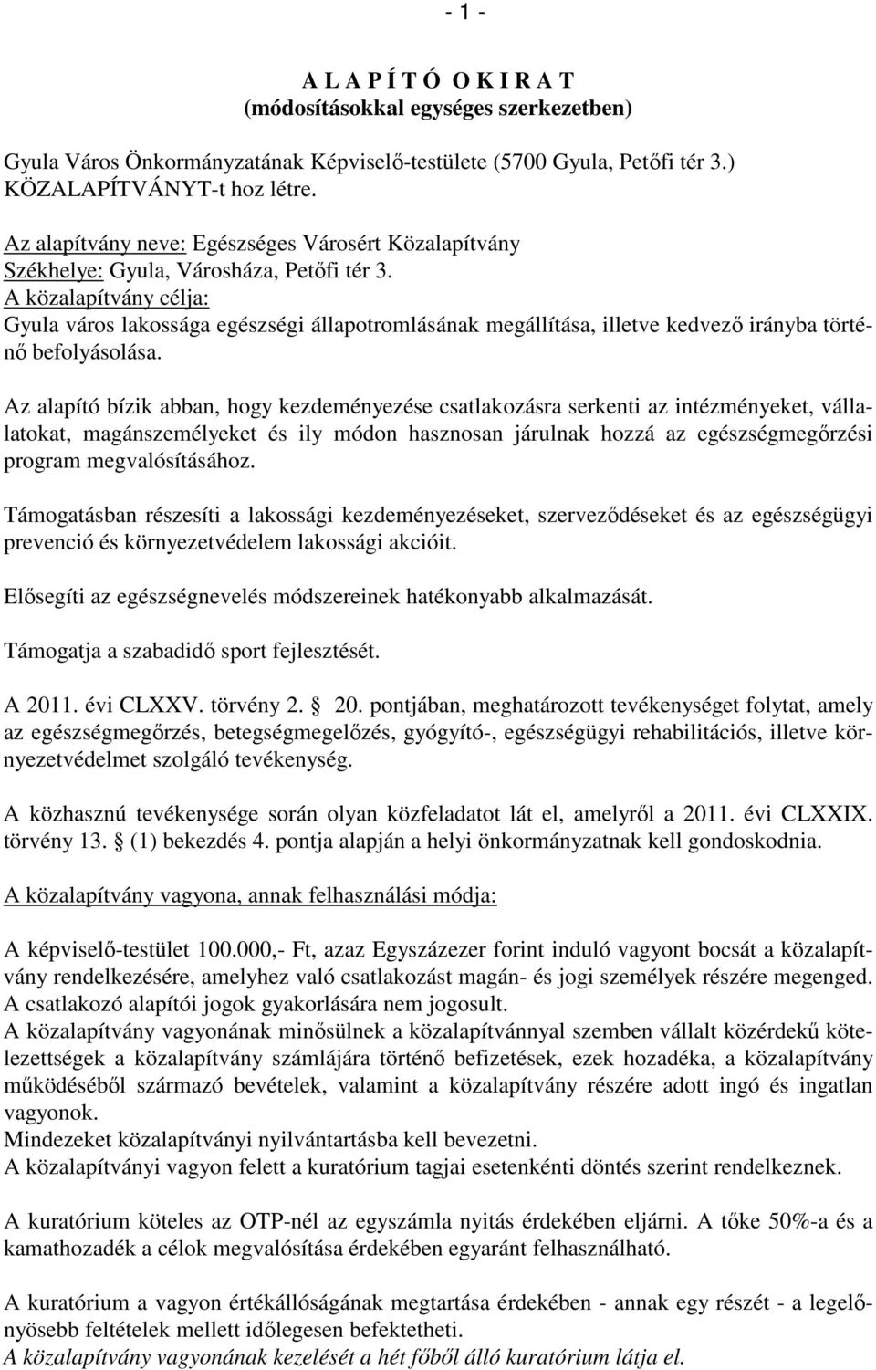 A közalapítvány célja: Gyula város lakossága egészségi állapotromlásának megállítása, illetve kedvező irányba történő befolyásolása.