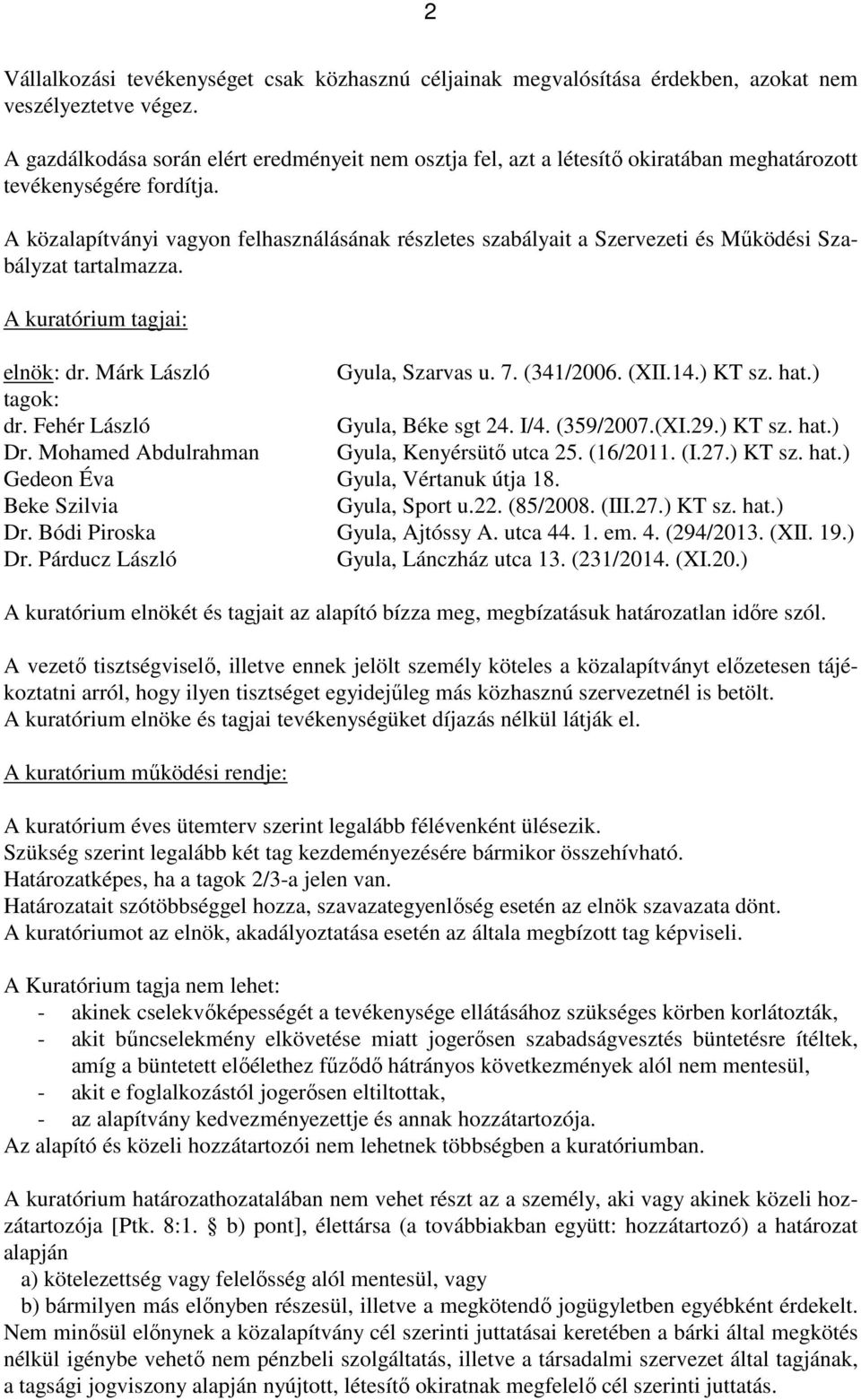 A közalapítványi vagyon felhasználásának részletes szabályait a Szervezeti és Működési Szabályzat tartalmazza. A kuratórium tagjai: elnök: dr. Márk László Gyula, Szarvas u. 7. (341/2006. (XII.14.