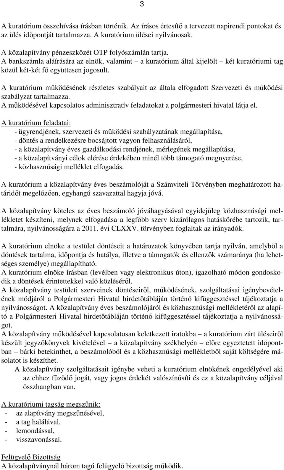 A kuratórium működésének részletes szabályait az általa elfogadott Szervezeti és működési szabályzat tartalmazza. A működésével kapcsolatos adminisztratív feladatokat a polgármesteri hivatal látja el.