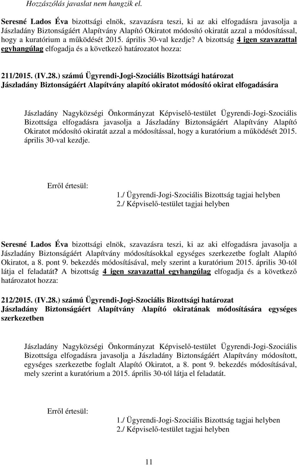 a működését 2015. április 30-val kezdje? A bizottság 4 igen szavazattal egyhangúlag elfogadja és a következő határozatot hozza: 211/2015. (IV.28.