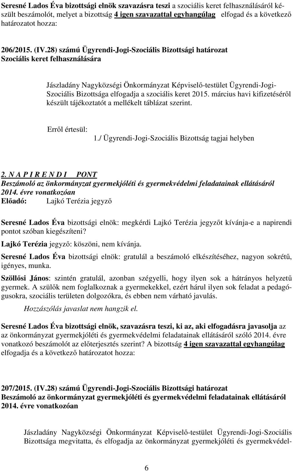 28) számú Ügyrendi-Jogi-Szociális Szociális keret felhasználására Jászladány Nagyközségi Önkormányzat Képviselő-testület Ügyrendi-Jogi- Szociális Bizottsága elfogadja a szociális keret 2015.