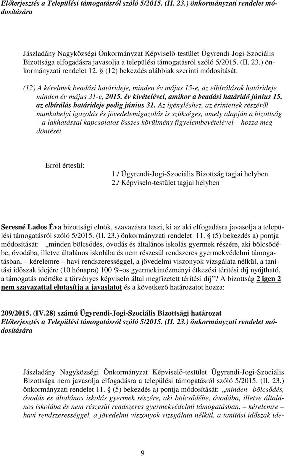 ) önkormányzati rendelet 12. (12) bekezdés alábbiak szerinti módosítását: (12) A kérelmek beadási határideje, minden év május 15-e, az elbírálások határideje minden év május 31-e, 2015.