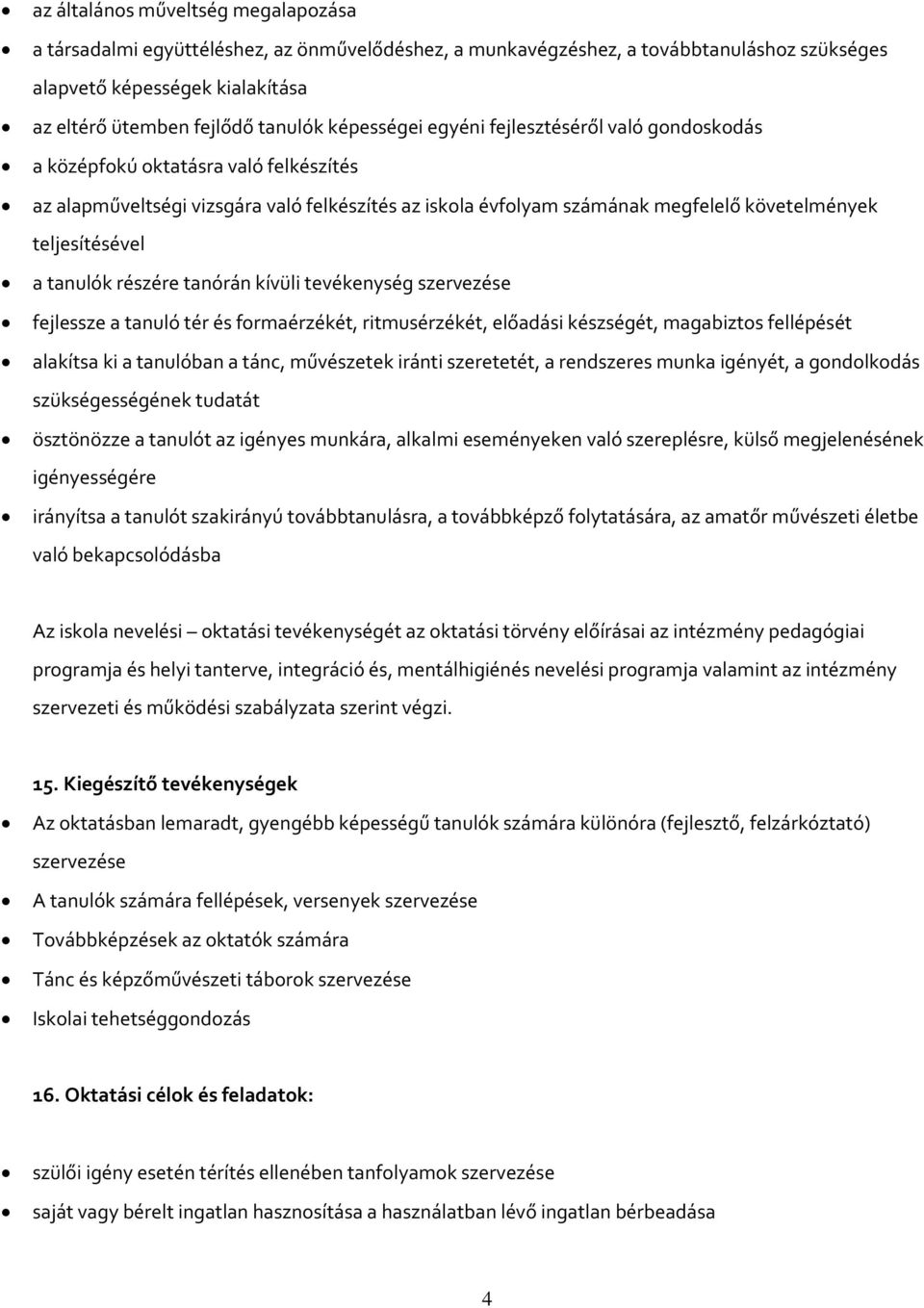 a tanulók részére tanórán kívüli tevékenység szervezése fejlessze a tanuló tér és formaérzékét, ritmusérzékét, előadási készségét, magabiztos fellépését alakítsa ki a tanulóban a tánc, művészetek