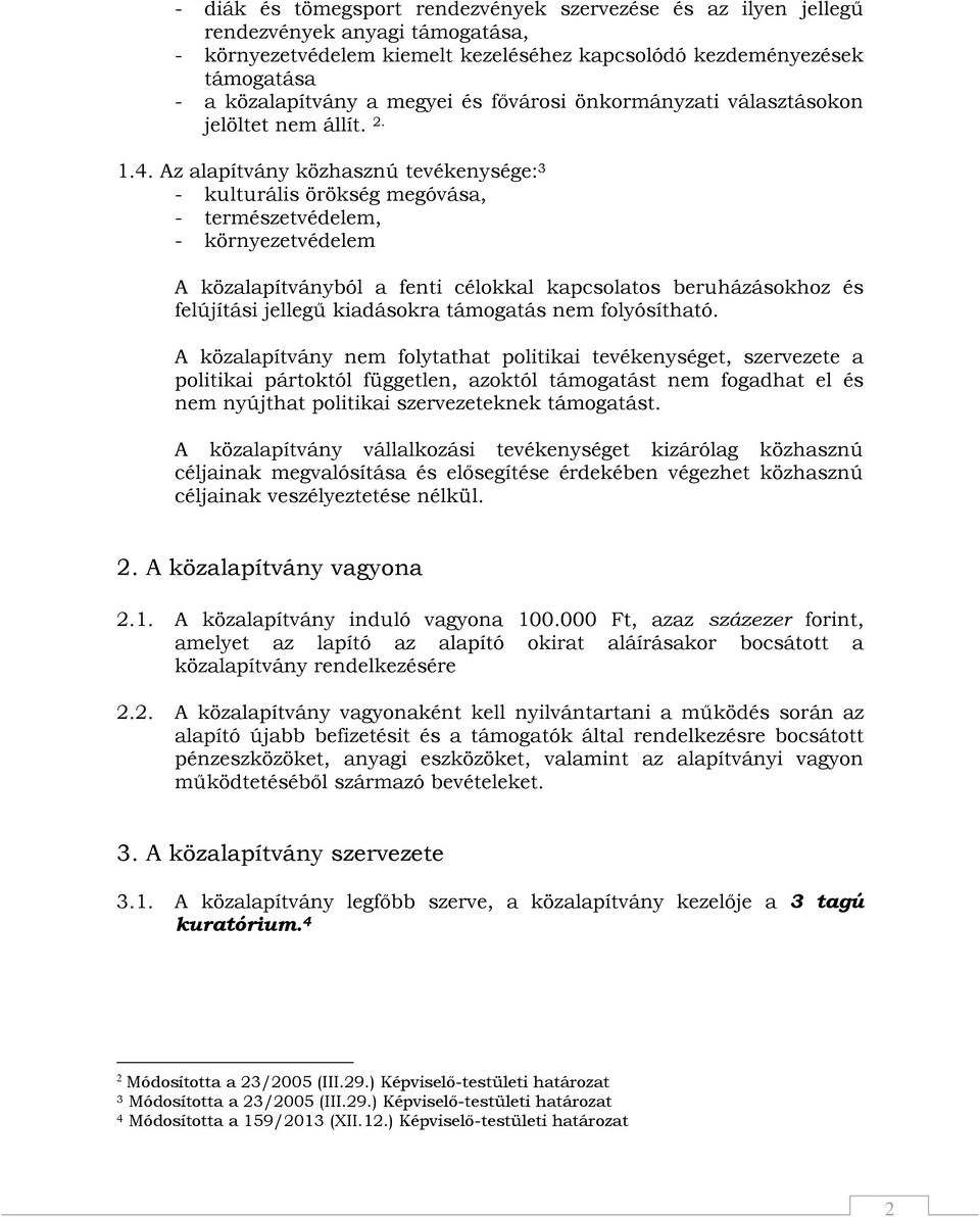 Az alapítvány közhasznú tevékenysége: 3 - kulturális örökség megóvása, - természetvédelem, - környezetvédelem A közalapítványból a fenti célokkal kapcsolatos beruházásokhoz és felújítási jellegű