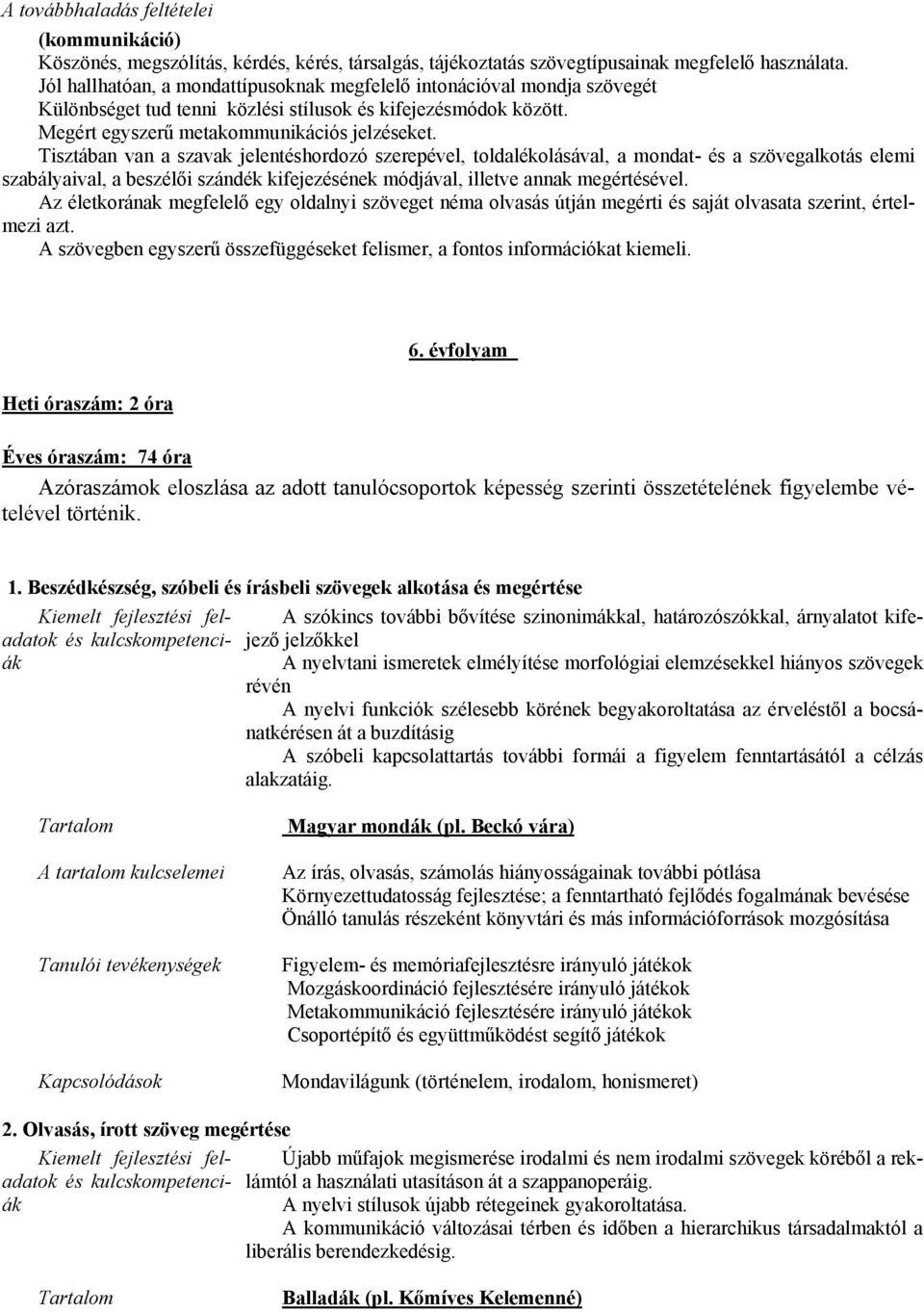 Tisztában van a szavak jelentéshordozó szerepével, toldalékolásával, a mondat- és a szövegalkotás elemi szabályaival, a beszélői szándék kifejezésének módjával, illetve annak megértésével.