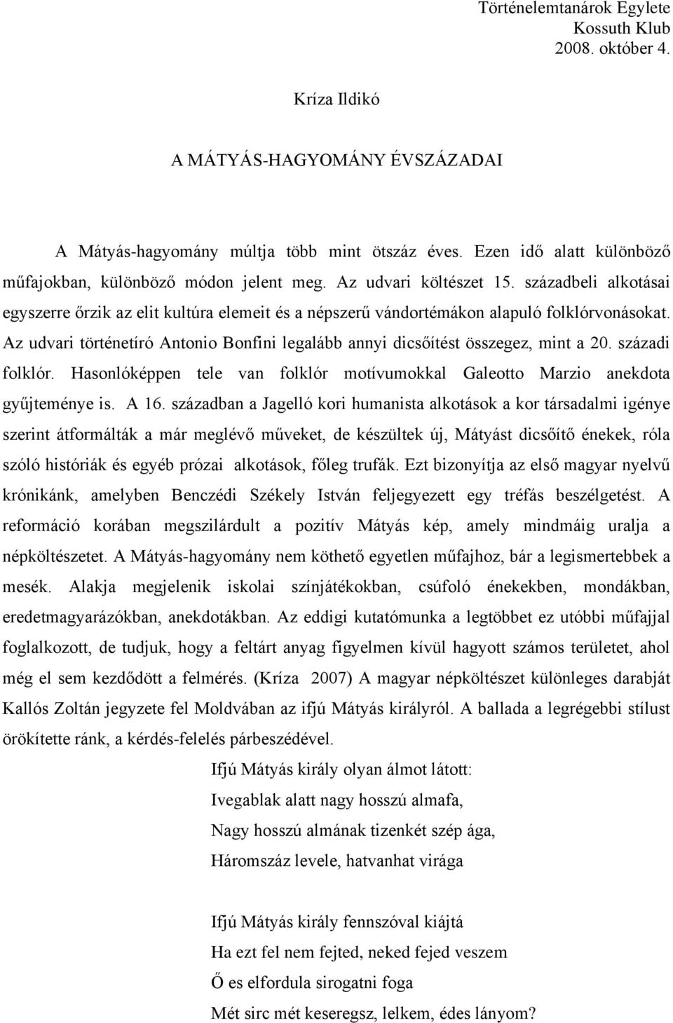 századbeli alkotásai egyszerre őrzik az elit kultúra elemeit és a népszerű vándortémákon alapuló folklórvonásokat. Az udvari történetíró Antonio Bonfini legalább annyi dicsőítést összegez, mint a 20.
