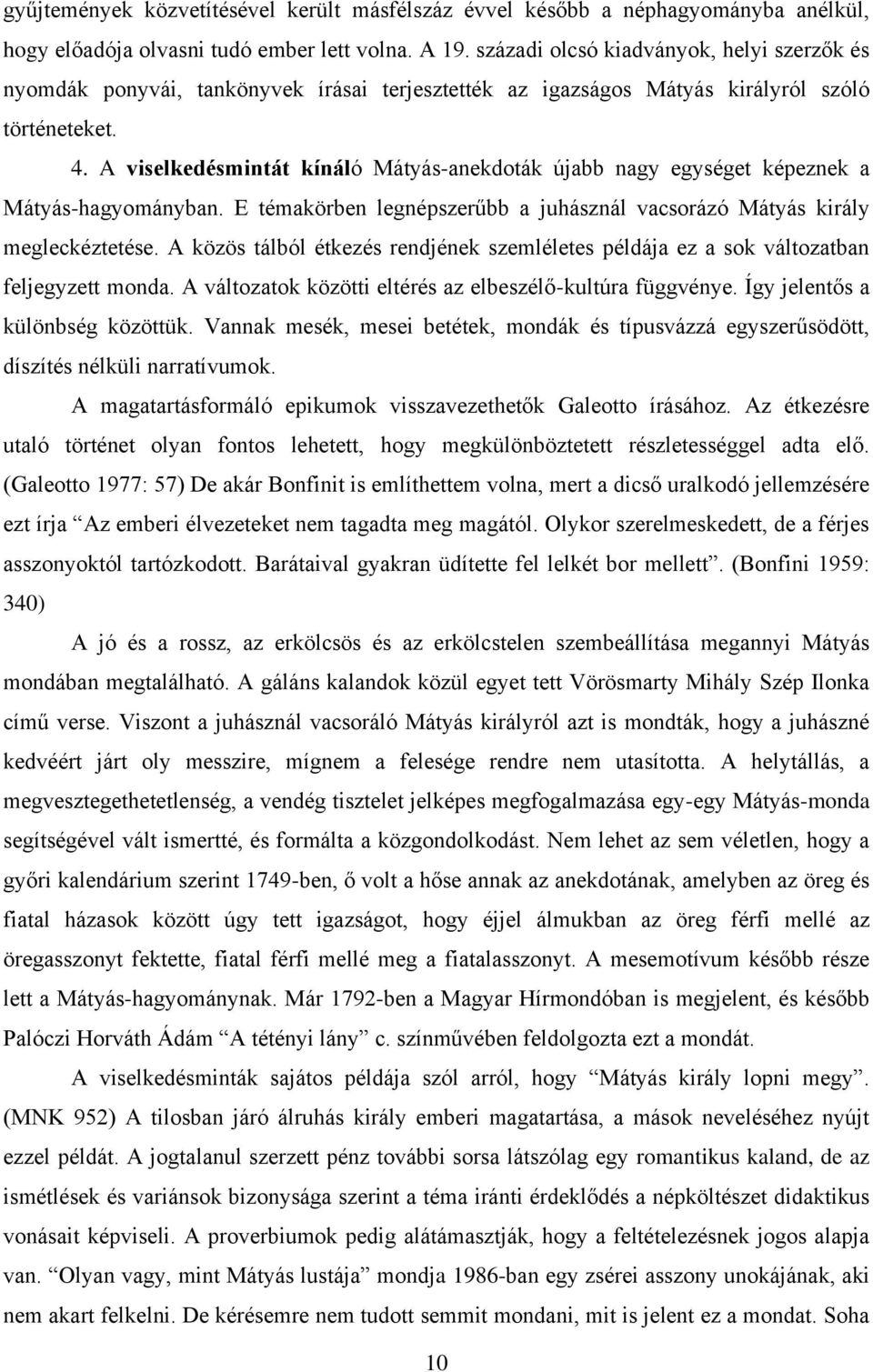 A viselkedésmintát kínáló Mátyás-anekdoták újabb nagy egységet képeznek a Mátyás-hagyományban. E témakörben legnépszerűbb a juhásznál vacsorázó Mátyás király megleckéztetése.