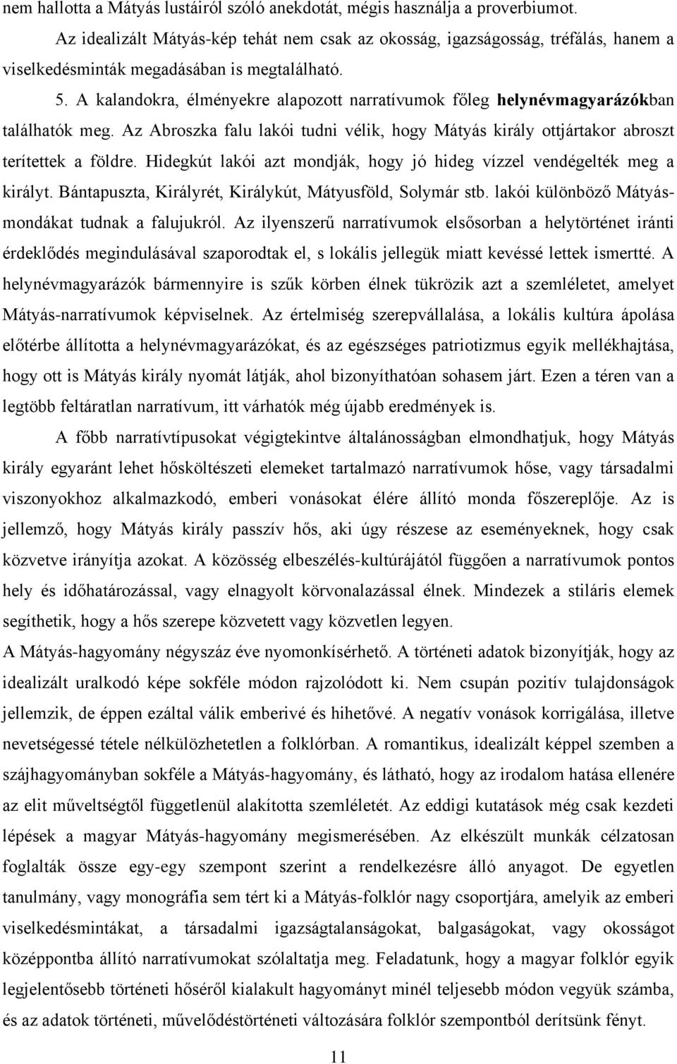 A kalandokra, élményekre alapozott narratívumok főleg helynévmagyarázókban találhatók meg. Az Abroszka falu lakói tudni vélik, hogy Mátyás király ottjártakor abroszt terítettek a földre.