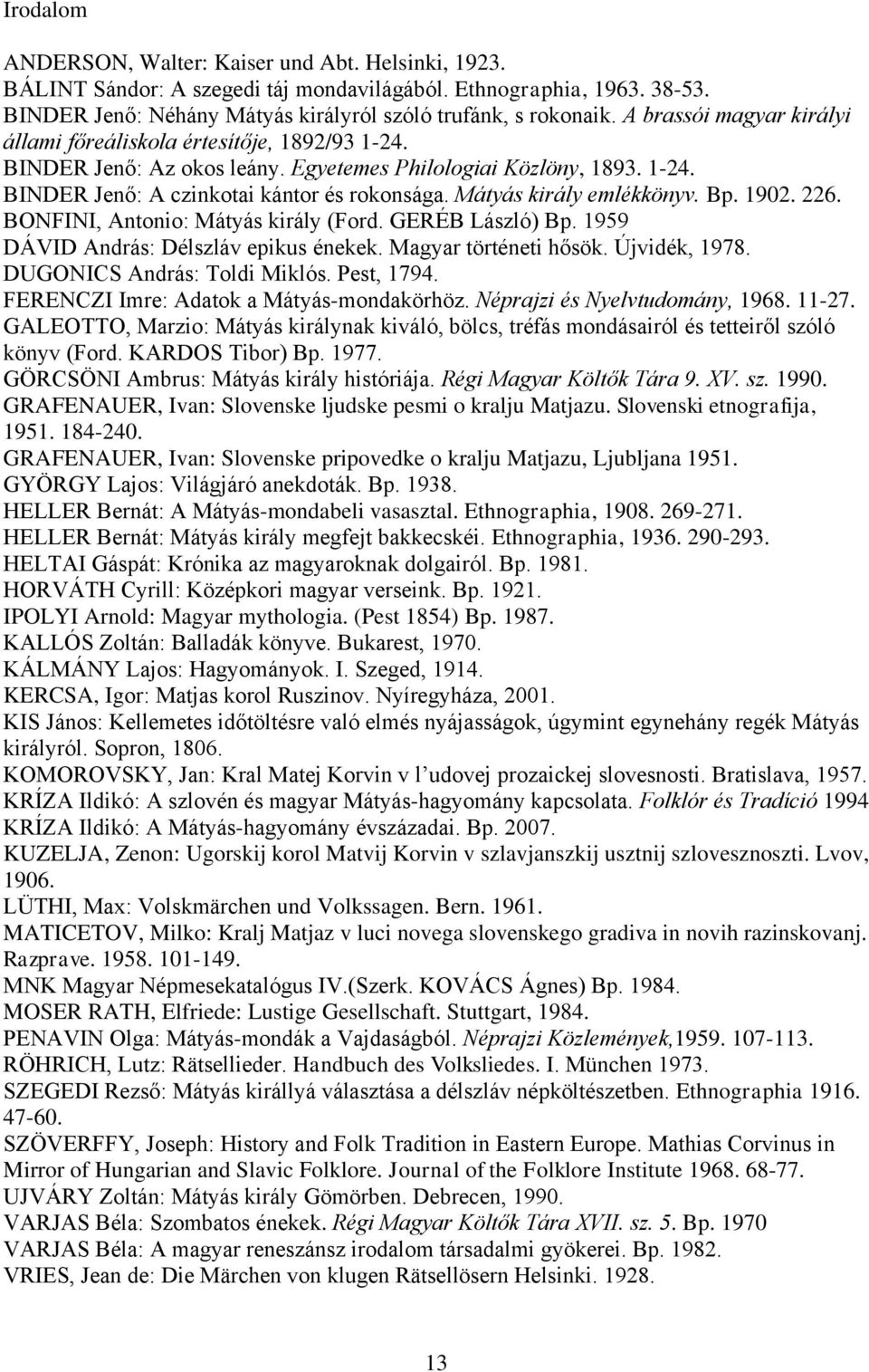 Mátyás király emlékkönyv. Bp. 1902. 226. BONFINI, Antonio: Mátyás király (Ford. GERÉB László) Bp. 1959 DÁVID András: Délszláv epikus énekek. Magyar történeti hősök. Újvidék, 1978.
