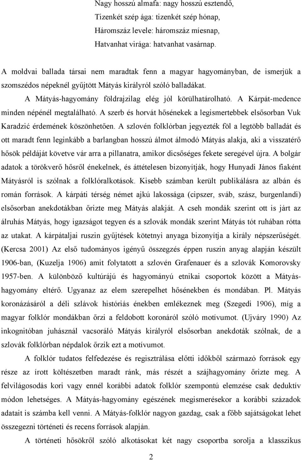 A Mátyás-hagyomány földrajzilag elég jól körülhatárolható. A Kárpát-medence minden népénél megtalálható. A szerb és horvát hősénekek a legismertebbek elsősorban Vuk Karadzić érdemének köszönhetően.