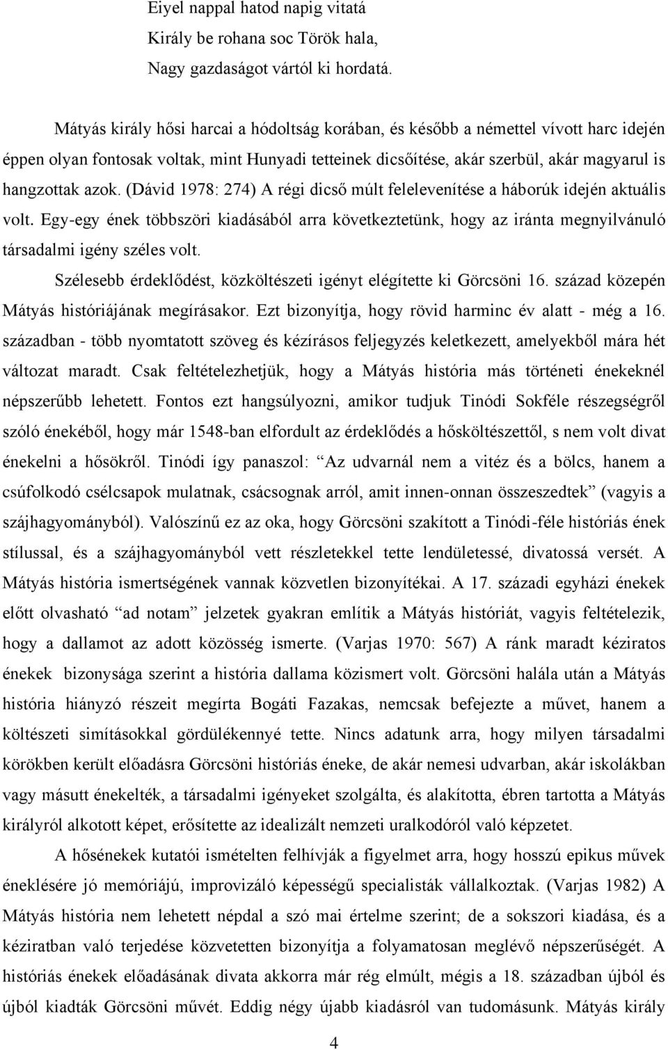 (Dávid 1978: 274) A régi dicső múlt felelevenítése a háborúk idején aktuális volt. Egy-egy ének többszöri kiadásából arra következtetünk, hogy az iránta megnyilvánuló társadalmi igény széles volt.