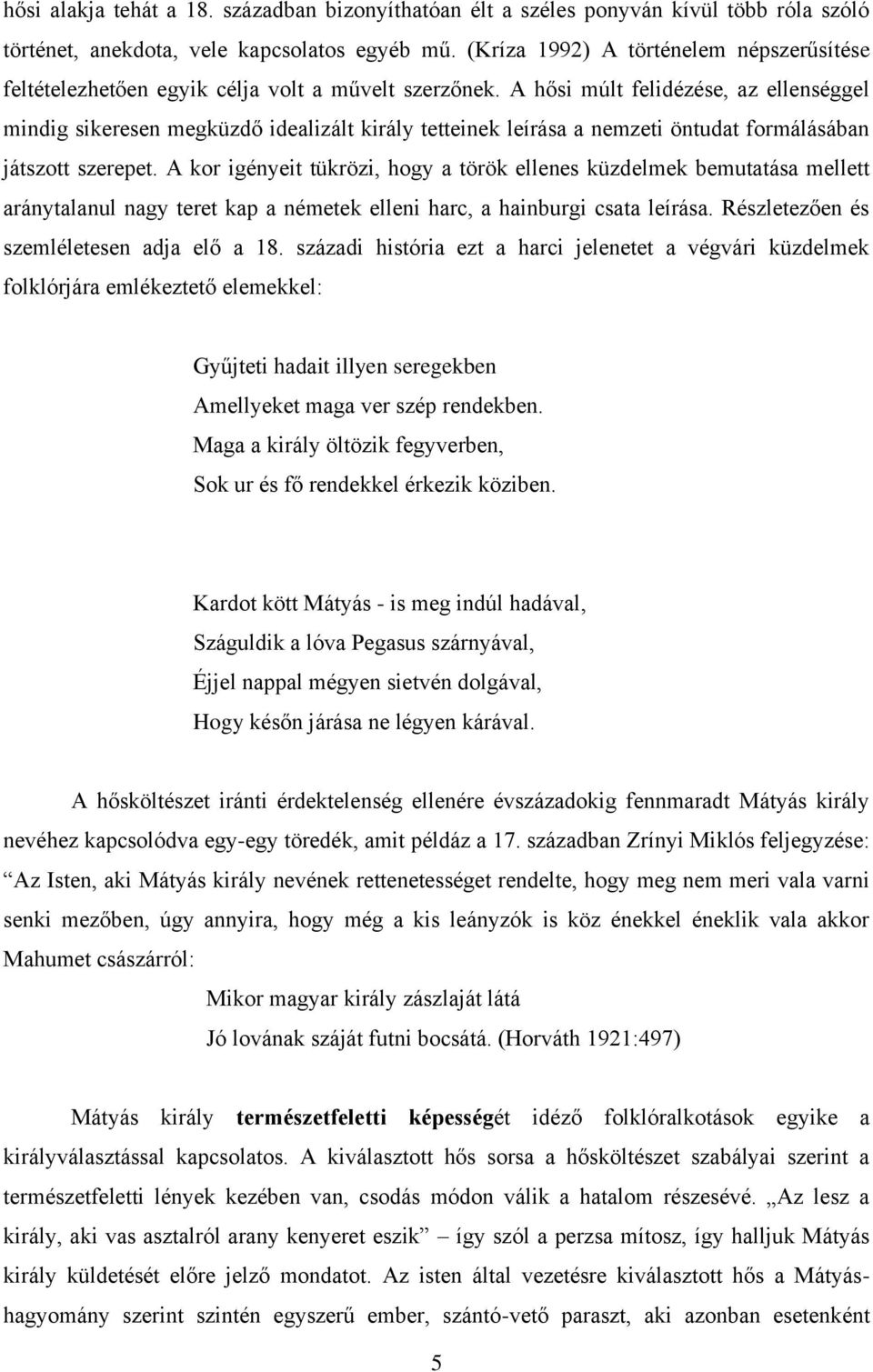 A hősi múlt felidézése, az ellenséggel mindig sikeresen megküzdő idealizált király tetteinek leírása a nemzeti öntudat formálásában játszott szerepet.