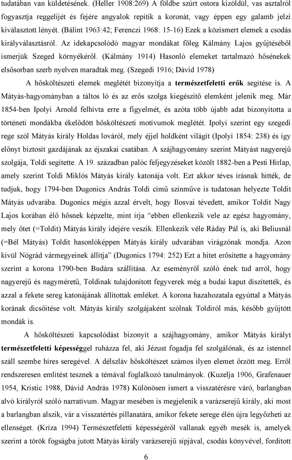 (Kálmány 1914) Hasonló elemeket tartalmazó hősénekek elsősorban szerb nyelven maradtak meg. (Szegedi 1916; Dávid 1978) A hősköltészeti elemek meglétét bizonyítja a természetfeletti erők segítése is.