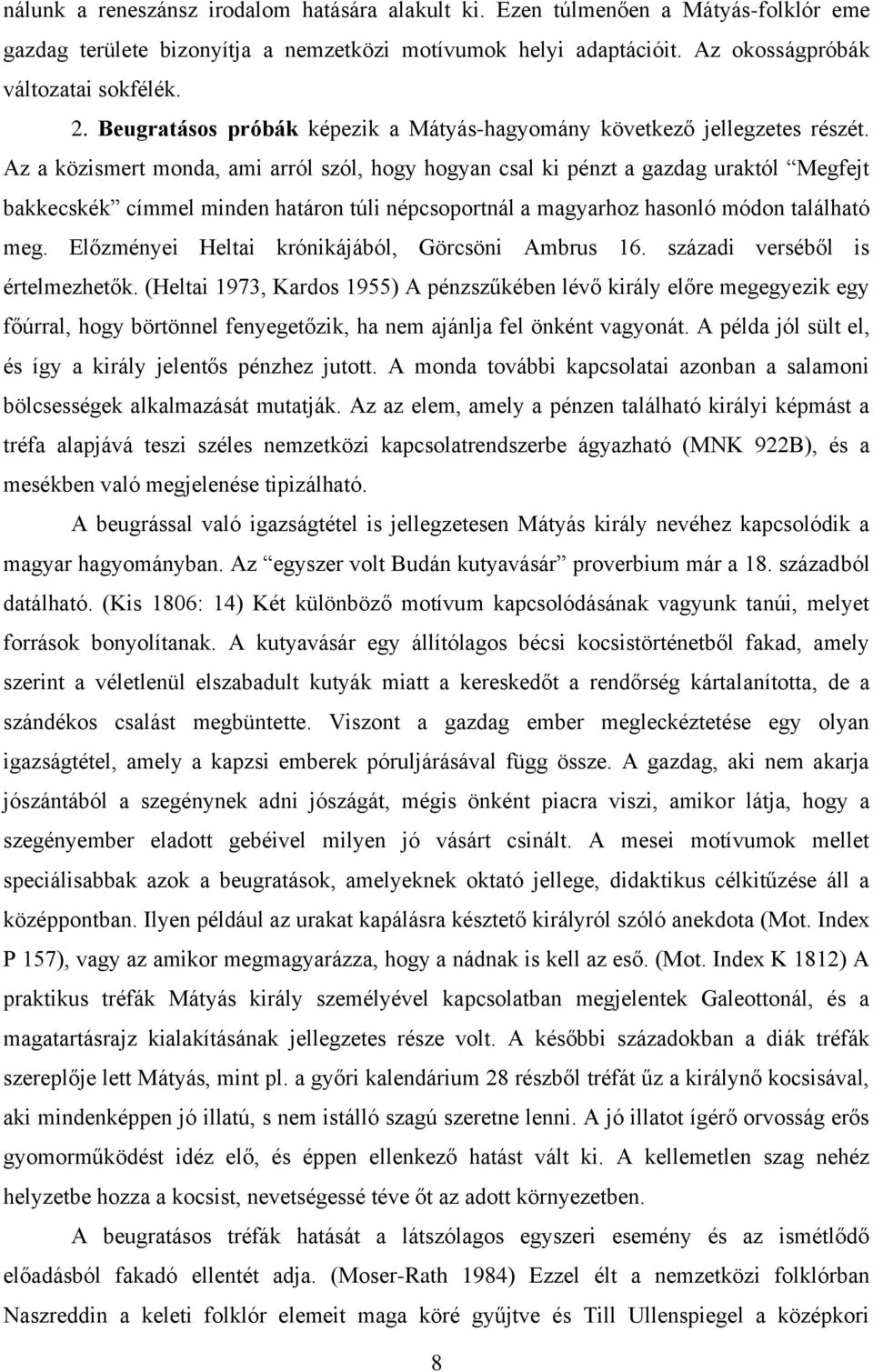 Az a közismert monda, ami arról szól, hogy hogyan csal ki pénzt a gazdag uraktól Megfejt bakkecskék címmel minden határon túli népcsoportnál a magyarhoz hasonló módon található meg.
