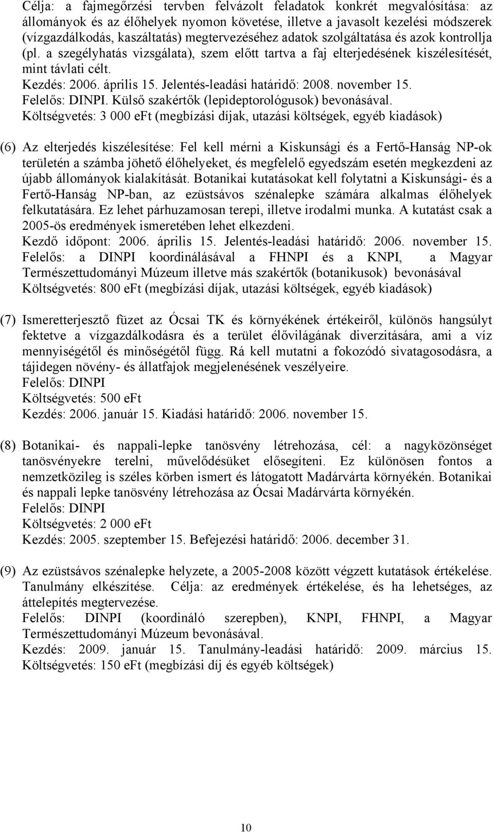 Jelentés-leadási határidő: 2008. november 15. Felelős: DINPI. Külső szakértők (lepideptorológusok) bevonásával.