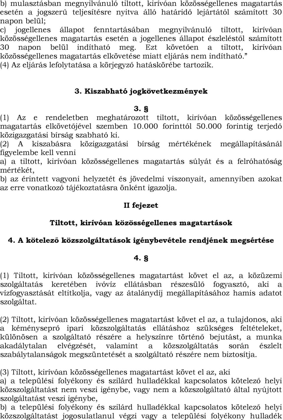 Ezt követően a tiltott, kirívóan közösségellenes magatartás elkövetése miatt eljárás nem indítható. (4) Az eljárás lefolytatása a körjegyző hatáskörébe tartozik. 3. Kiszabható jogkövetkezmények 3.