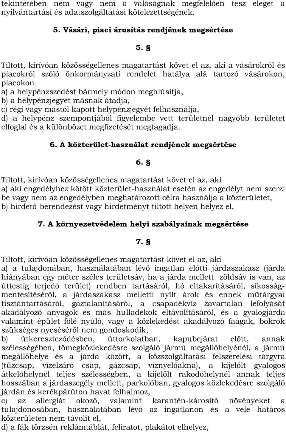meghiúsítja, b) a helypénzjegyet másnak átadja, c) régi vagy mástól kapott helypénzjegyét felhasználja, d) a helypénz szempontjából figyelembe vett területnél nagyobb területet elfoglal és a