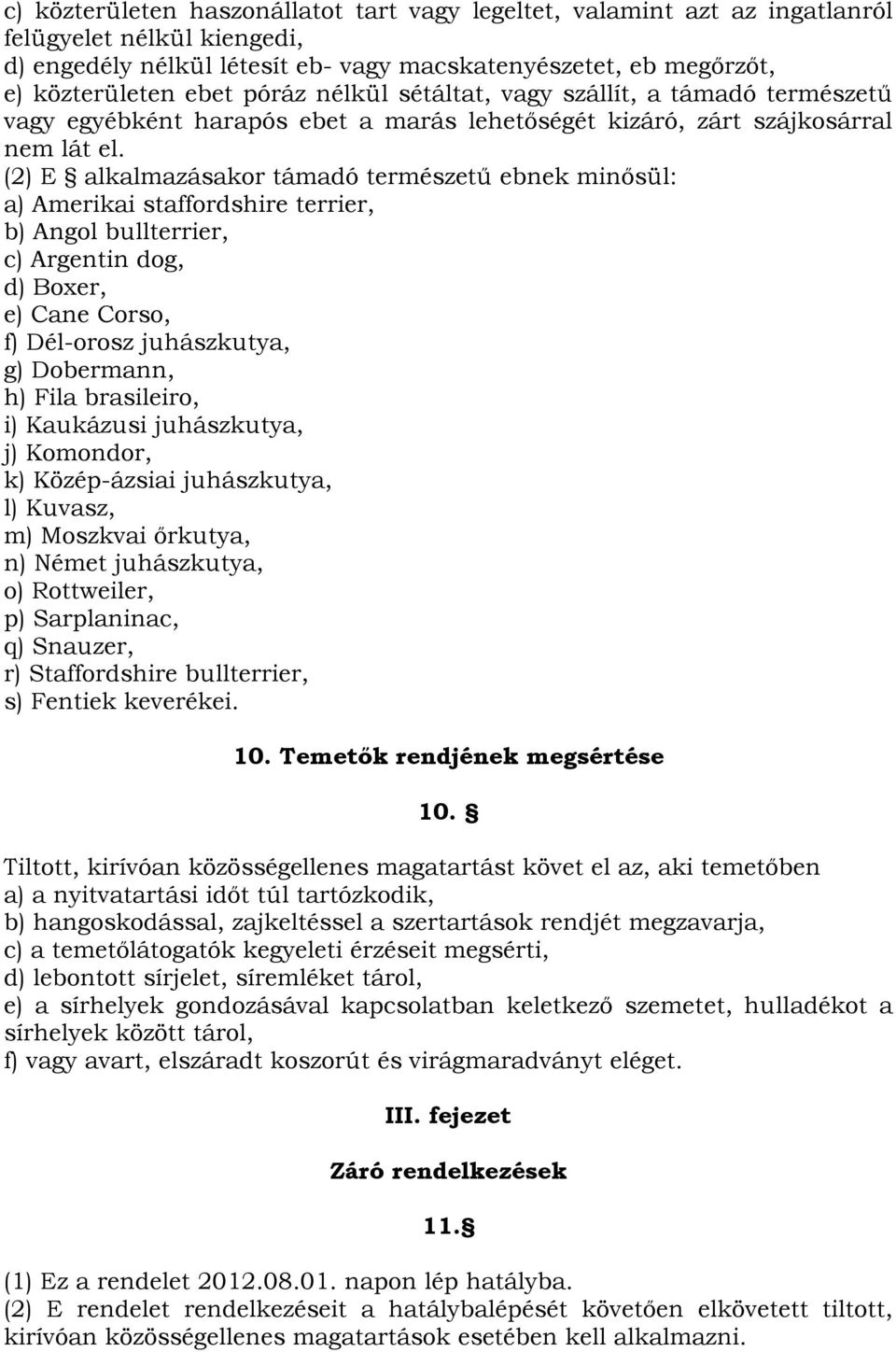 (2) E alkalmazásakor támadó természetű ebnek minősül: a) Amerikai staffordshire terrier, b) Angol bullterrier, c) Argentin dog, d) Boxer, e) Cane Corso, f) Dél-orosz juhászkutya, g) Dobermann, h)