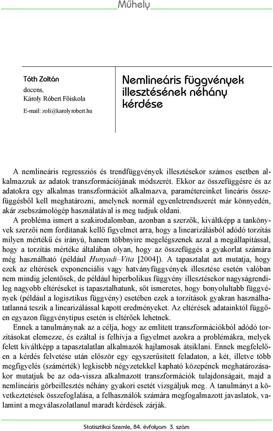 Ekkor az összefüggésre és az adatokra eg alkalmas transzformácót alkalmazva, paraméterenket lneárs összefüggésből kell meghatározn, amelnek normál egenletrendszerét már könnedén, akár zsebszámológép